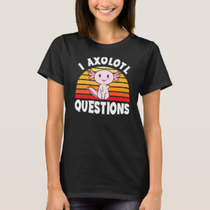 T-shirt I Axolotl Questions mignonnes Salamandre mexicaine