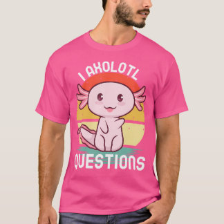 T-shirt I Axolotl Questions Salamander Plush Axolotl