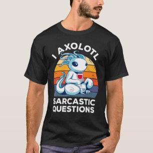 T-shirt I Axolotl Questions Sarcastiques Humour de vin Vin