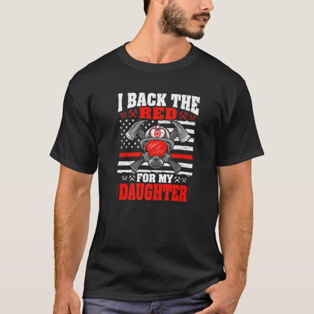 T-shirt I Back The Red For My Daughter  Proud Firefighter  (Devant)