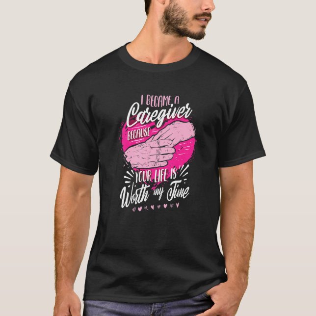 T-shirt I Became A Caregiver Because Your Life Is Worth My (Devant)