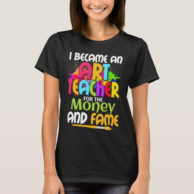 T-shirt I Became An Teacher For The Money And Fame Educati (Devant)