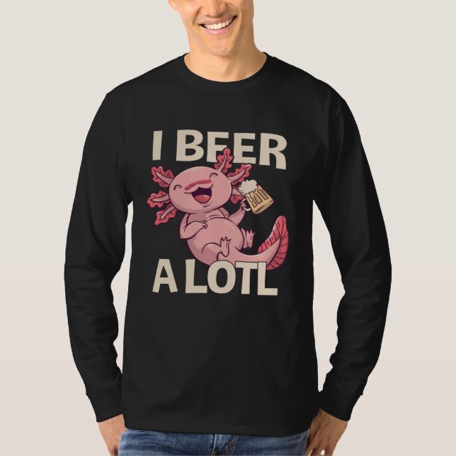 T-shirt I Beer a lotl   Drinking Axolotl  1 (Devant)