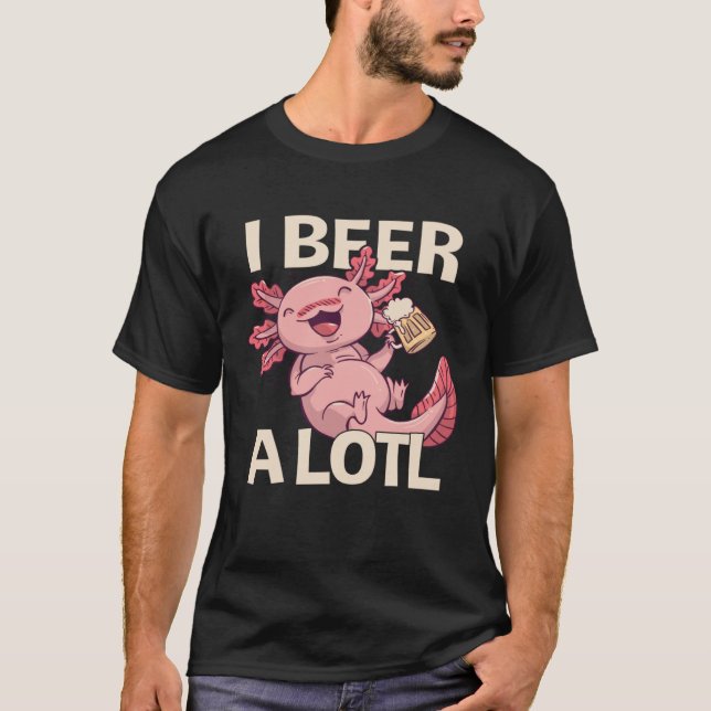 T-shirt I Beer a lotl   Drinking Axolotl  1 (Devant)