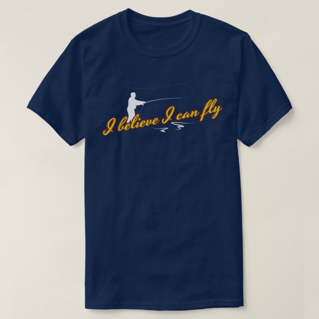 T-shirt I Believe I Can Fly Funny Fly Fishing  (Design devant)