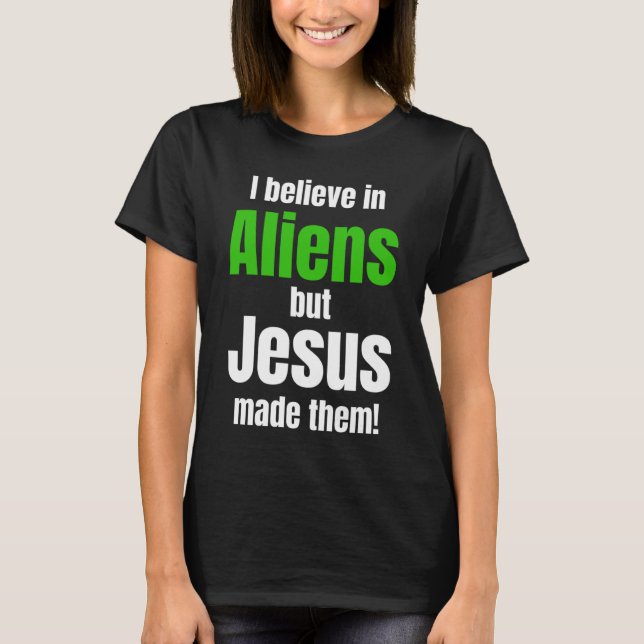 T-shirt I believe in Aliens but Jesus made them (Devant)