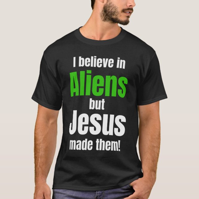 T-shirt I believe in Aliens but Jesus made them (Devant)