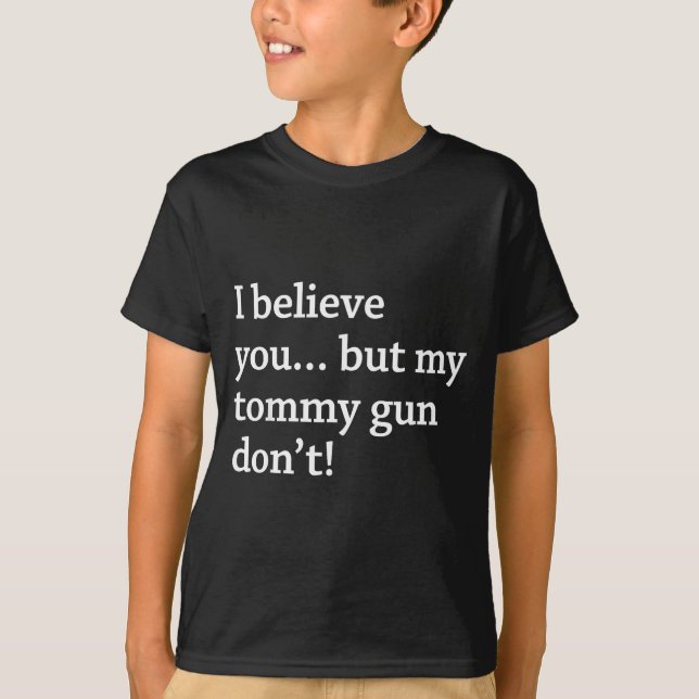 T-shirt I Believe You... But My Tommy Gun Don’t!  (Devant)