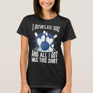 T-shirt I Bowled 300 Bowler Funny Bowling