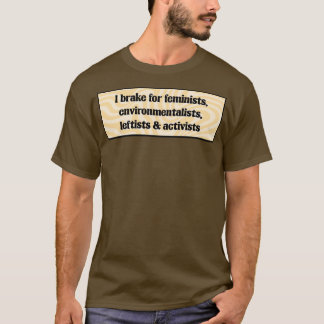 T-shirt I Brake For Feminists Environmentalists Leftists A