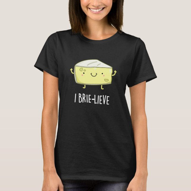 T-shirt I Brie-live Positive Brie Cheese Pun Dark BG (Devant)