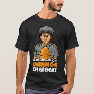 T-shirt I Brought you your Orange Sherbert Quote