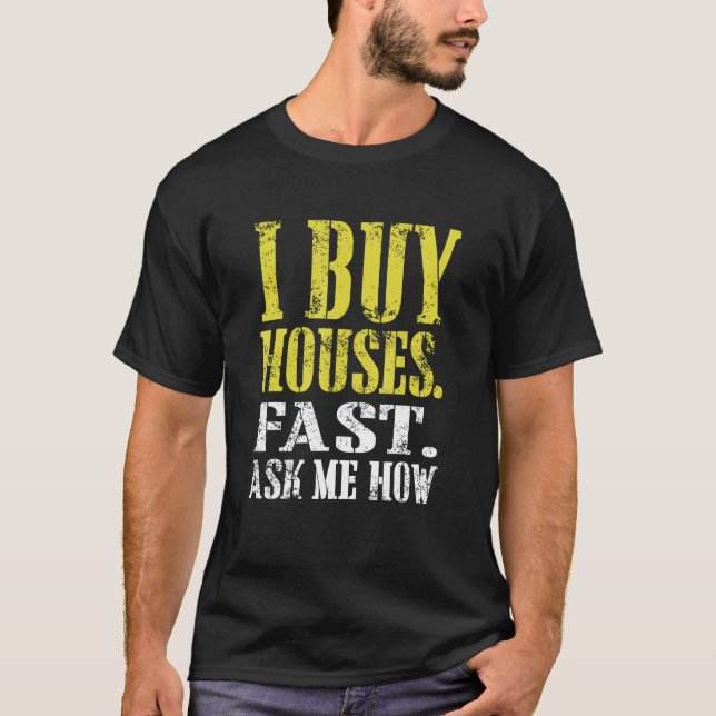 T-shirt I Buy Houses Fast Ask Me How Real Estate Investor (Devant)