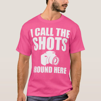 T-shirt I Call The Shots Around Here Funny Photography T S