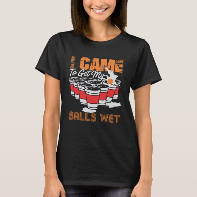T-shirt I came to get my balls wet  beer pong (Devant)