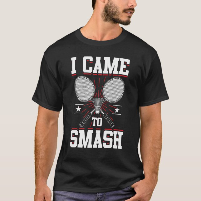 T-shirt I Came To Smash Badminton Player Love Badminton (Devant)