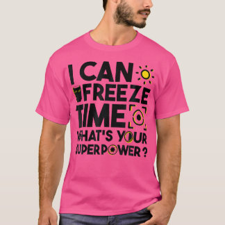 T-shirt I Can Freeze Time What'S Your Superpower Photograp