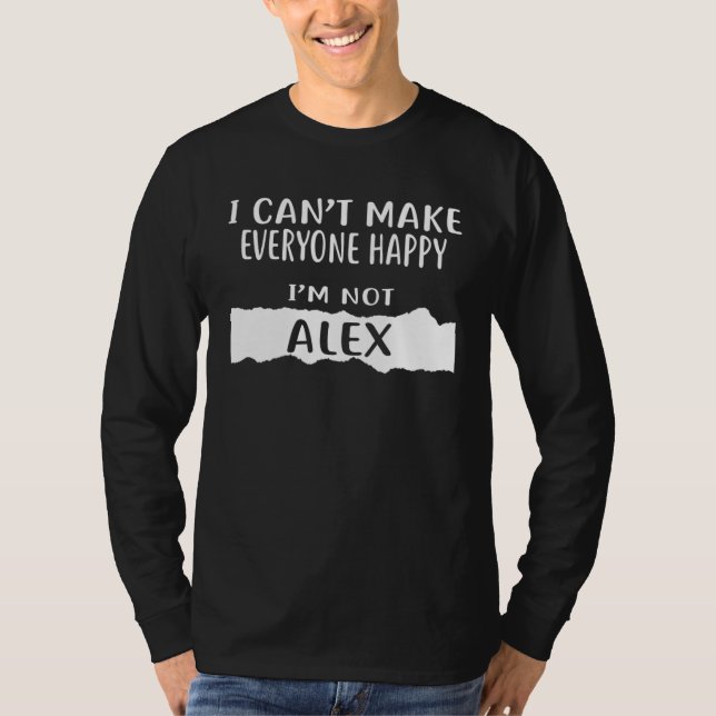 T-shirt I Can Make Everyone Happy I m Not ALEX (Devant)
