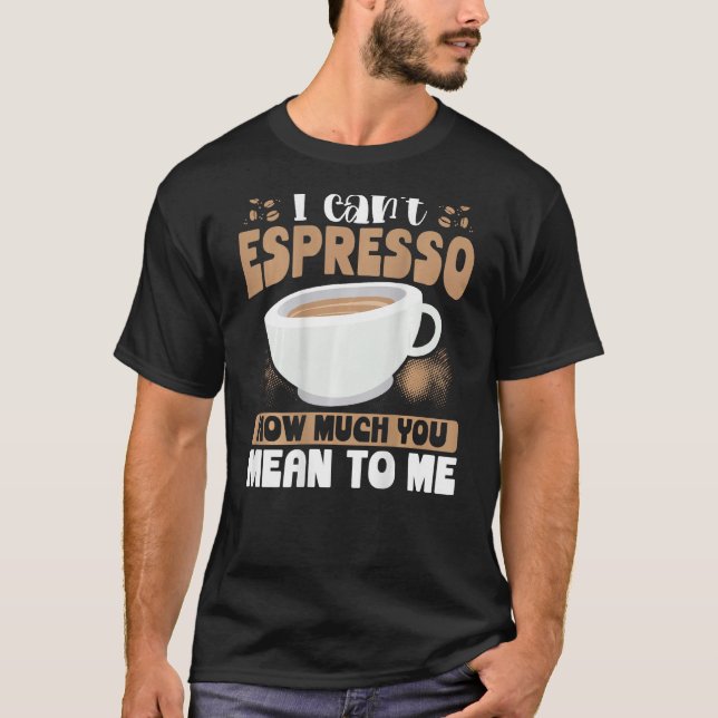 T-shirt I Can t Espresso How Much You Mean To Me Backprint (Devant)
