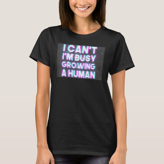T-shirt I Can t I m Very Busy Growing A Human cute Pregnan (Devant)