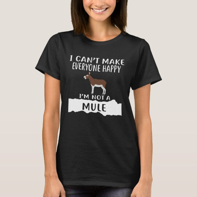 T-shirt I Can t Make Everyone Happy I m Not A MULE (Devant)