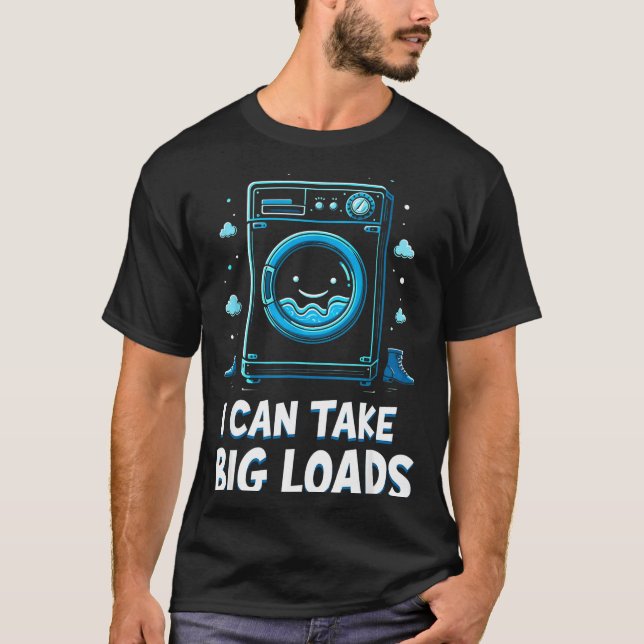 T-shirt I Can Take Big Loads Funny Laundry Day Washing Mac (Devant)