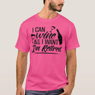 T-shirt I Can Wine All I Want Im Retired
