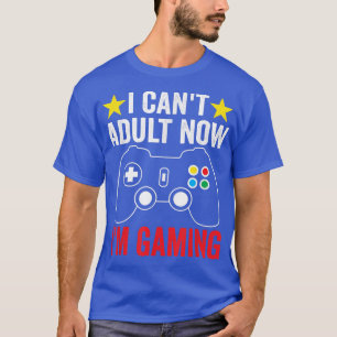 T-shirt I Can't Adult Now I'm Gaming Online Jeux Vidéo Fu