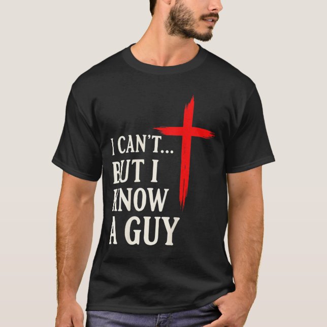 T-shirt I Can't But I Know A Guy Christian Faith Humor Shi (Devant)