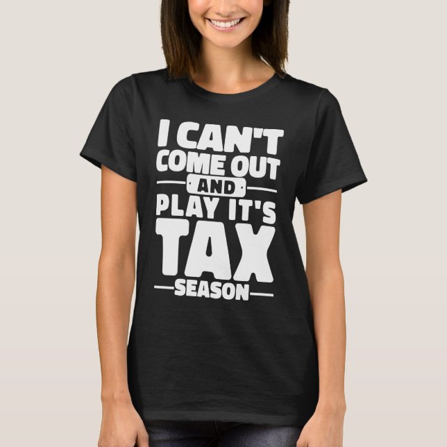 T-shirt I Can't Come Out And Play It's Tax Season Accounti (Devant)