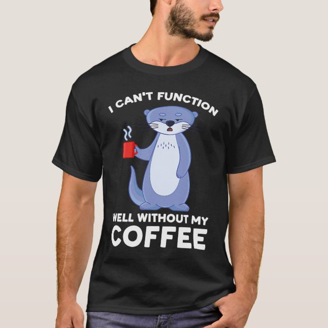 T-shirt I can't function well without my coffee otter (Devant)