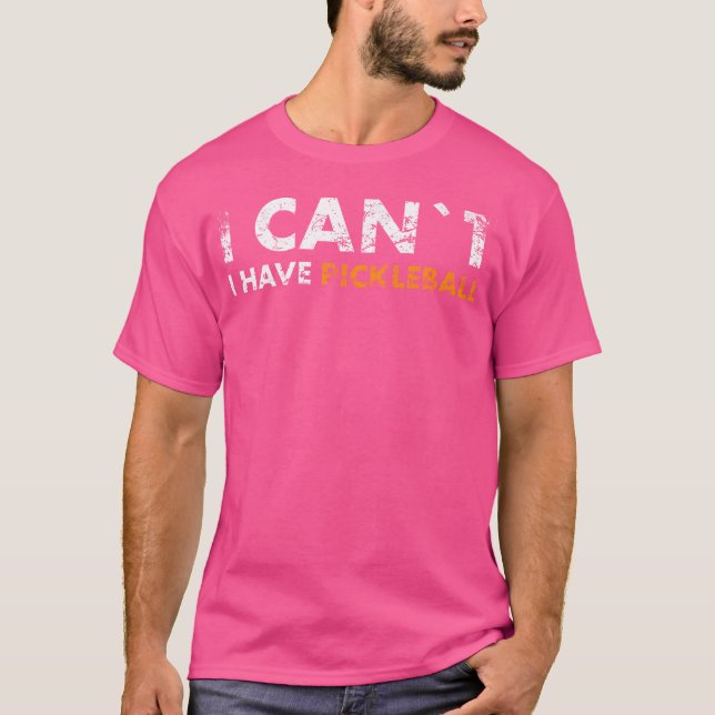 T-shirt I Can'T I Have Pickleball For Pickleball Fans (Devant)