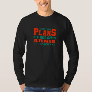 T-shirt I Can't I Have Plan Arnis Coach Eskrima Hummor Tr