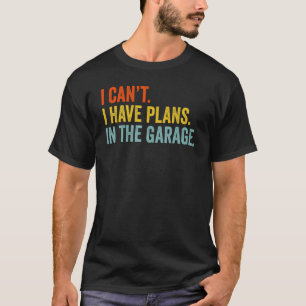 T-shirt I Cant I Have Plan In the Garage Fathers Day Car
