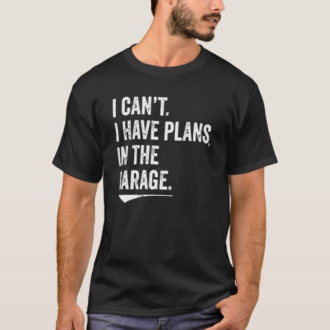 T-shirt I Can't I Have Plans In The Garage Mechanic Car En (Devant)