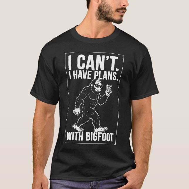 T-shirt I Can't I Have Plans With Bigfoot Funny Sasquatch  (Devant)