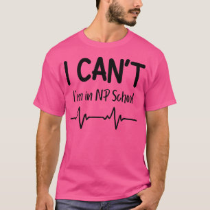 T-shirt I Cant Im in NP School Infirmière Praticien Don