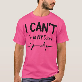 T-shirt I Cant Im in NP School Infirmière Praticien Don