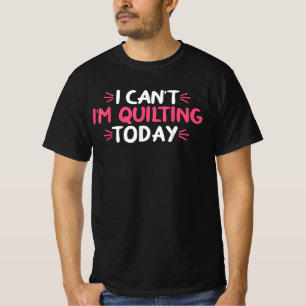 T-shirt I Can't I'm Quilting Today