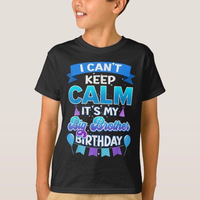 T-shirt I Cant Keep Calm Its My Big Brother Birthday Shirt (Devant)