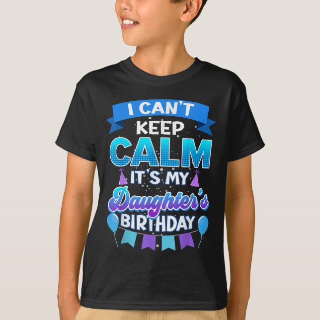 T-shirt I Cant Keep Calm Its My Daughter Birthday Shirt Bd (Devant)