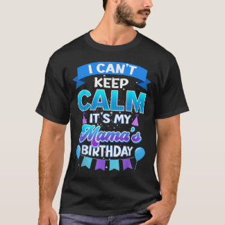 T-shirt I Cant Keep Calm Its My Mama Birthday Shirt Bday