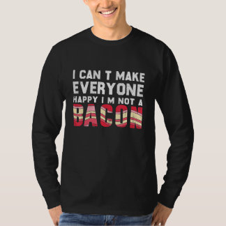 T-shirt I Can't Make Everyone Happy I'm Not Bacon  Bacon 1