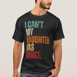T-shirt I Can't My Daughter Has Dance Dancing Father Dad D