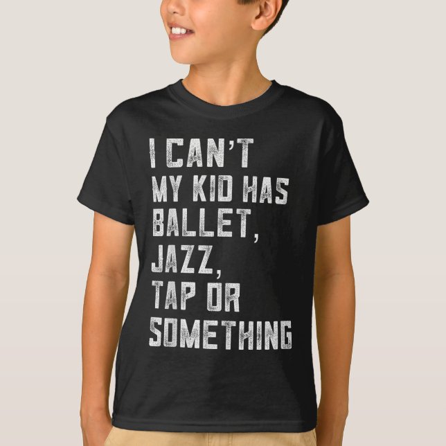 T-shirt I Can't My Daughter Has Dance Tap Jazz Ballet Mom  (Devant)