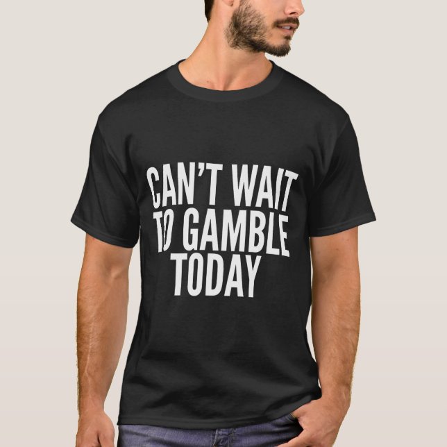 T-shirt I Cant Wait To Gamble Today Funny Gambling  (Devant)