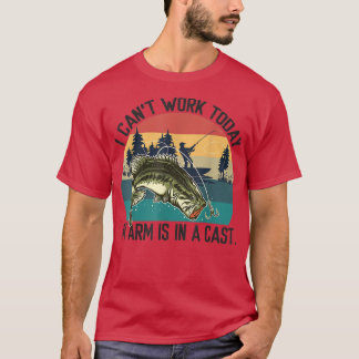 T-shirt I Cant Work Today, My Arm Is In A Cast, Fishing 16