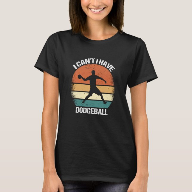 T-shirt I Canu2019t I Have Dodgeball (Devant)