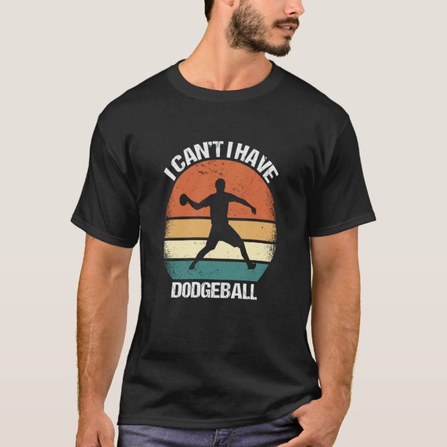 T-shirt I Canu2019t I Have Dodgeball (Devant)