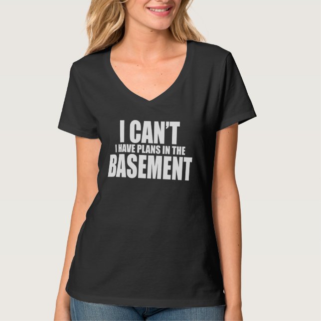 T-shirt I CANu2019T I HAVE PLANS IN THE BASEMENT Excuse Ho (Devant)